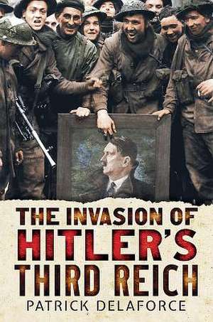 The Invasion of Hitler's Third Reich de Patrick Delaforce