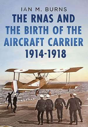 The Rnas and the Birth of the Aircraft Carrier 1914-1918: A History of the First Female Police Force de Ian M. Burns