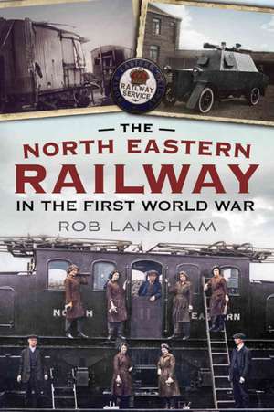 The North Eastern Railway in the First World War de Rob Langham