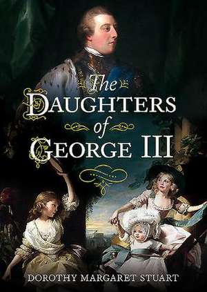 The Daughters of George III: Architecture, Landscape and the Arts de Dorothy Margaret Stuart