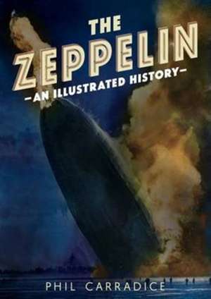 The Zeppelin: An Illustrated History de PHIL CARRADICE