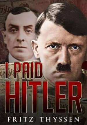 I Paid Hitler de Fritz Thyssen