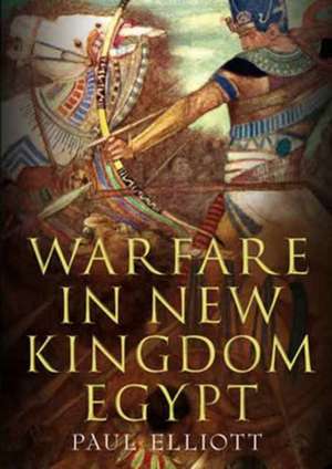 Warfare in New Kingdom Egypt de Paul Elliott