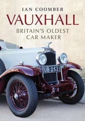 Vauxhall: Britain's Oldest Car Maker de Ian Coomber