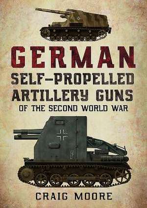 German Self-Propelled Artillery Guns of the Second World War de Craig Moore