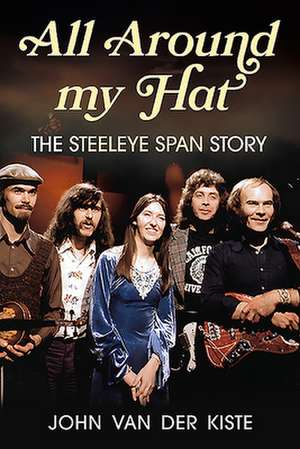 All Around My Hat: The Steeleye Span Story de John Van der Kiste