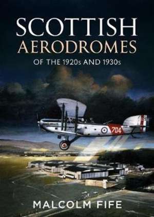 Scottish Aerodromes of the 1920s and 1930s de Malcolm Fife