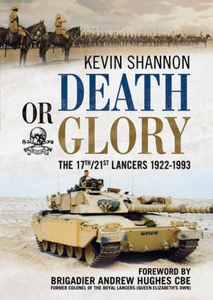 Death or Glory: The 17th/21st Lancers 1922-1993 de Kevin Shannon