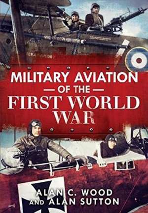 Military Aviation of the First World War de Alan C. Wood