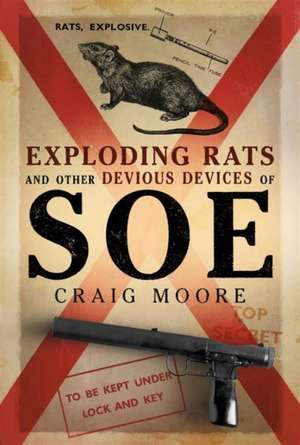 Exploding Rats and Other Devious Devices of SOE de Craig Moore