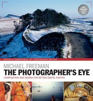 The Photographer's Eye Remastered 10th Anniversary: Composition and Design for Better Digital Photographs de Michael Freeman