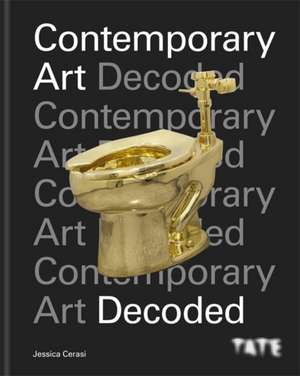 Tate: Contemporary Art Decoded de Jessica Cerasi