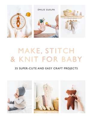 Make, Stitch & Knit for Baby de Emile Guelpa