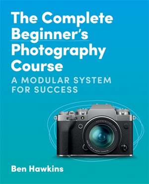 The Complete Beginner's Photography Course de Ben Hawkins