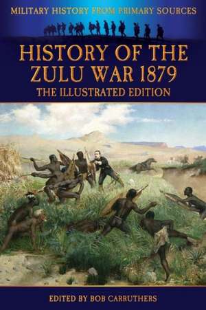 History of the Zulu War 1879 - The Illustrated Edition de Alexander Wilmot