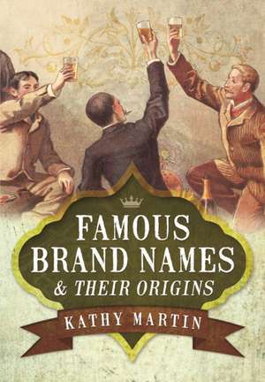 Famous Brand Names and Their Origins de Kathy Martin