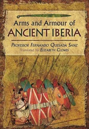 Weapons, Warriors and Battles of Ancient Iberia de Fernando Quesada Sanz