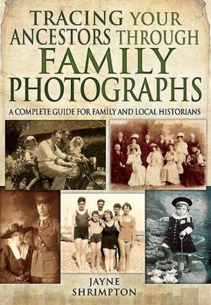 Tracing Your Ancestors Through Family Photographs de Jayne Shrimpton