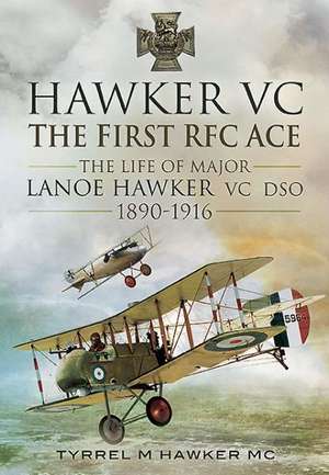 Hawker VC the First RFC Ace: The Life of Major Lanoe Hawker VC Dso 1890 - 1916 de Tyrrel M. Hawker