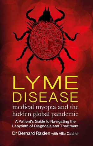 Lyme Disease - medical myopia and the hidden global pandemic de Bernard Raxlen