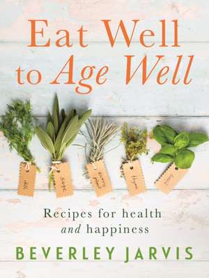 Eat Well to Age Well de Beverley Jarvis