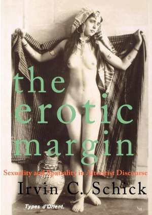 The Erotic Margin: Sexuality and Spatiality in Alterist Discourse de Irvin C. Schick