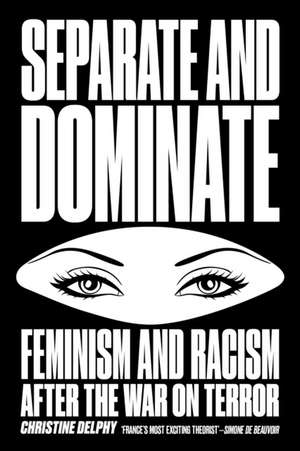 Separate and Dominate: Feminism and Racism After the War on Terror de Christine Delphy