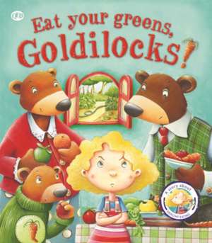 Fairytales Gone Wrong: Eat Your Greens, Goldilocks de Steve Smallman