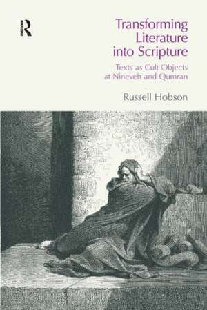 Transforming Literature into Scripture: Texts as Cult Objects at Ninevah and Qumran de Russell Hobson