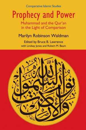 Prophecy and Power: Muhammad and the Qur'an in the Light of Comparison de Marilyn Robinson Waldman