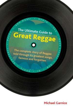 The Ultimate Guide to Great Reggae de Michael Garnice