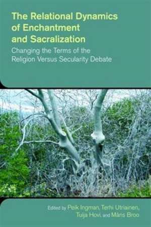 The Relational Dynamics of Enchantment and Sacralization: Changing the Terms of the Religion Versus Secularity Debate de Mans Broo