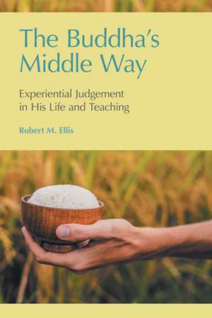 The Buddha's Middle Way de Robert M. Ellis