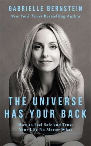 Bernstein, G: Universe Has Your Back: How to Feel Safe and Trust Your Life No Matter What de Gabrielle Bernstein