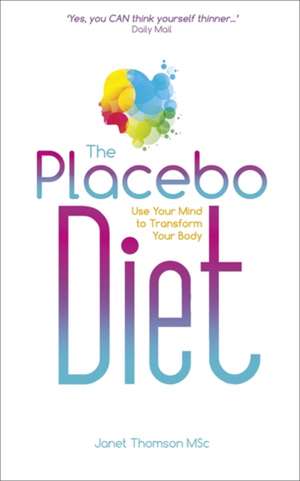 The Placebo Diet: Use Your Mind to Transform Your Body de Janet Thomson