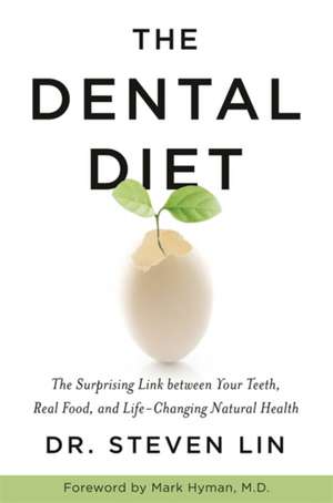 The Dental Diet: The Surprising Link between Your Teeth, Real Food, and Life-Changing Natural Health de Steven Lin