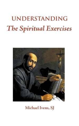 Understanding the Spiritual Exercises de Michael Ivens Sj