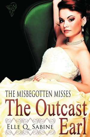 The Misbegotten Misses: The Outcast Earl de Elle Q. Sabine