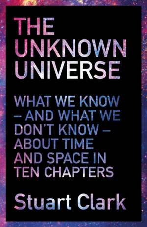 Clark, S: The Unknown Universe de Stuart Clark