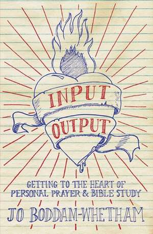 Input - Output: Getting to the Heart of Personal Prayer and Bible Study de Jo Boddam-Whetham