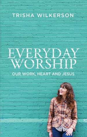 Everyday Worship de Trisha Wilkerson