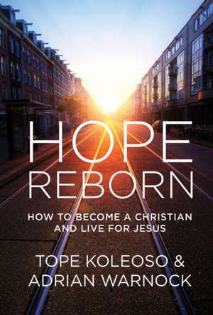 Hope Reborn: How to Become a Christian and Live for Jesus de Tope Koleoso