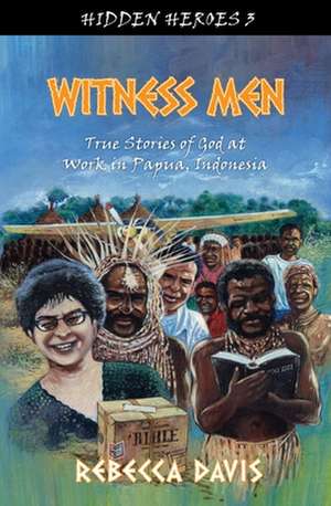 Witness Men: True Stories of God at Work in Papua, Indonesia de Rebecca Davis