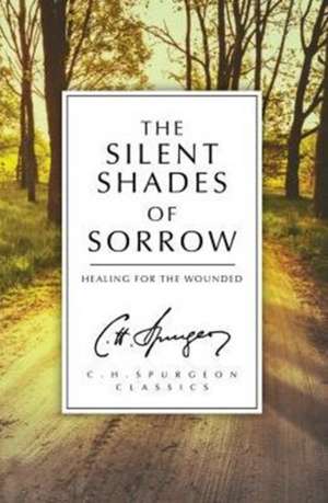 The Silent Shades of Sorrow: Healing for the Wounded de C. H. Spurgeon