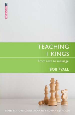 Teaching 1 Kings: From Text to Message de Bob Fyall