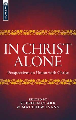 In Christ Alone: Perspectives on Union with Christ de Matthew Evans