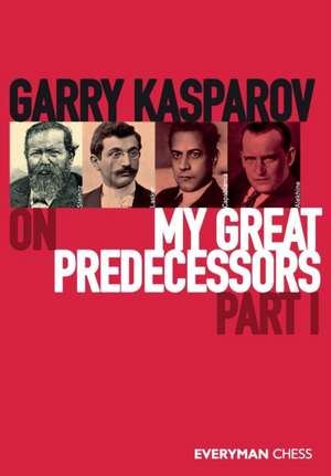 Garry Kasparov on My Great Predecessors, Part One de Garry Kasparov