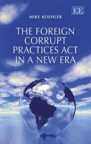 The Foreign Corrupt Practices Act in a New Era de Mike Koehler