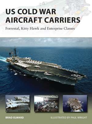 US Cold War Aircraft Carriers: Forrestal, Kitty Hawk and Enterprise Classes de Brad Elward