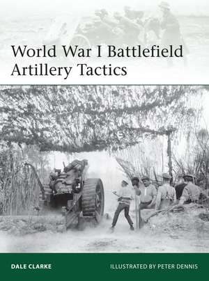 World War I Battlefield Artillery Tactics de Dale Clarke